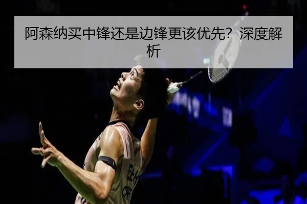 阿森纳买中锋还是边锋更该优先？深度解析