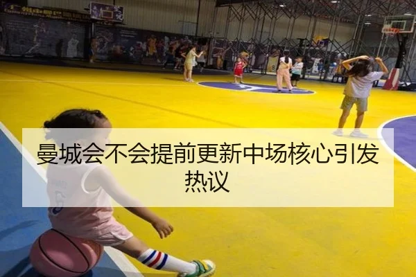 曼城会不会提前更新中场核心引发热议