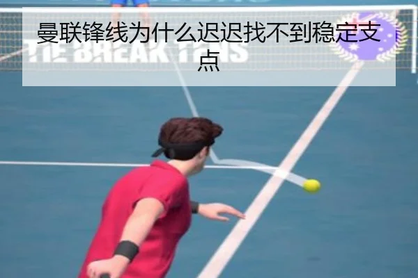 曼联锋线为什么迟迟找不到稳定支点