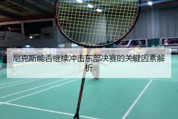 尼克斯能否继续冲击东部决赛的关键因素解析